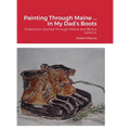 Painting Through Maine ... In My Dad's Boots: Watercolor Journal, Guide that includes Inspirational References for paintings, and bonus Watercolor Les