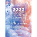 3000 Color Mixing Recipes: Watercolor: The Ultimate Practical Reference to Watercolor Mixes and Dilutions