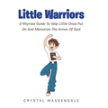 Little Warriors: A Rhymed Guide To Help Little Ones Put On And Memorize The Armor Of God