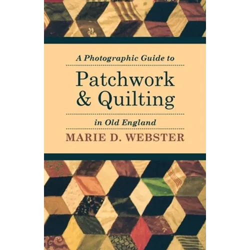 A Photographic Guide to Patchwork and Quilting in Old England