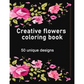 Creative flowers coloring book: An adult coloring book features