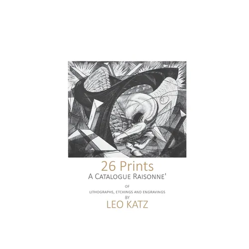 26 Prints: A Catalogue Raisonné of Lithographs, Etchings, and Engravings by Leo Katz