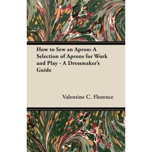 How to Sew an Apron: A Selection of Aprons for Work and Play - A Dressmaker's Guide