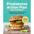 The Prediabetes Action Plan and Cookbook: A Simple Guide to Getting Healthy and Reversing Prediabetes