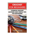Crochet For Beginners: Common Crochet Mistakes and Useful Tips For Beginners