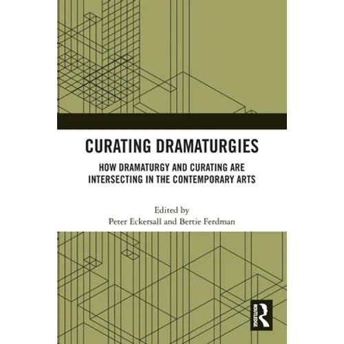 Curating Dramaturgies: How Dramaturgy and Curating Are Intersecting in the Contemporary Arts