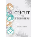 CRICUT For Beginners: a Step by Step guide