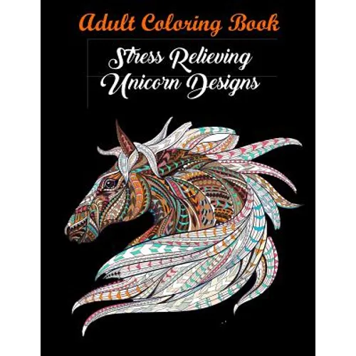 Adult Coloring Book: Stress Relieving Unicorn Designs: Unicorn Coloring Book (Stress Relieving Designs)