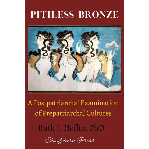 Pitiless Bronze: A Postpatriarchal Examination of Prepatriarchal Cultures