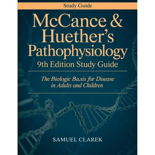 McCance & Huether's Pathophysiology 9th Edition Study Guide: The Biologic Basis for Disease in Adults and Children
