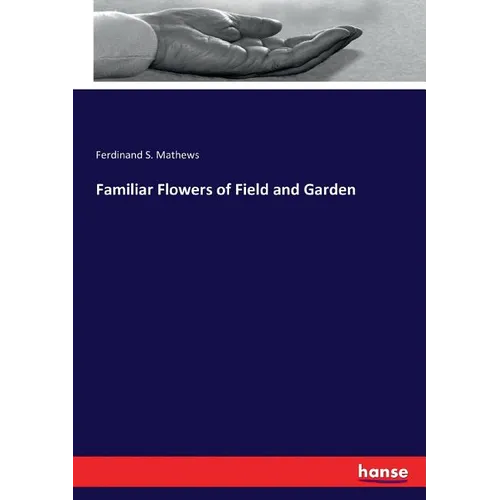 Familiar Flowers of Field and Garden