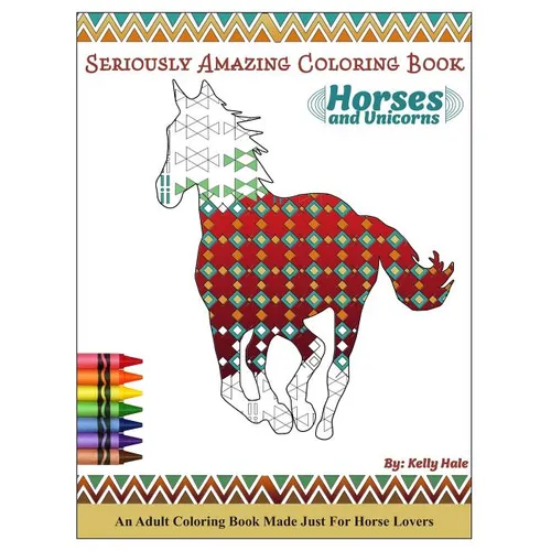 Horses & Unicorns - An Adult Coloring Book: Seriously Amazing Adult Coloring Book for Kicking Back, Relaxing, and Coloring Away Stress and Anxiety