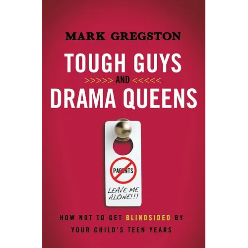 A Tough Guys and Drama Queens: How Not to Get Blindsided by Your Child's Teen Years