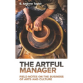 The Artful Manager: Field Notes on the Business of Arts and Culture