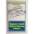 Beginners Guide Book to Drawing Vehicles: Your Guide to Drawing Vehicles the Easy Way