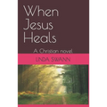 When Jesus Heals: A Christian novel
