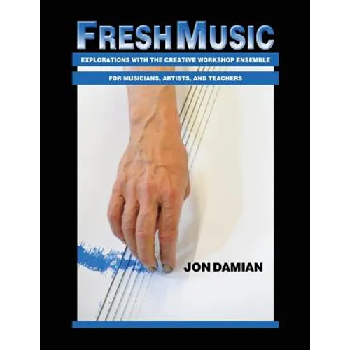 Fresh Music: Explorations with the Creative Workshop Ensemble for Musicians, Artists, and Teachers