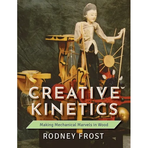 Creative Kinetics: Making Mechanical Marvels in Wood