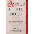 Damned If She Does: Why Women Quit Church and What It Means for the Future of Religion