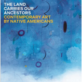 The Land Carries Our Ancestors: Contemporary Art by Native Americans