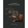 An Atlas of Dinosaur Anatomy