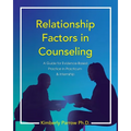 Relationship Factors in Counseling: A Guide for Evidence-Based Practice in Practicum and Internship