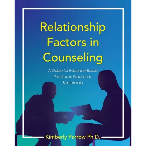 Relationship Factors in Counseling: A Guide for Evidence-Based Practice in Practicum and Internship