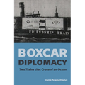 Boxcar Diplomacy: Two Trains that Crossed an Ocean