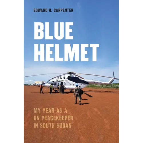 Blue Helmet: My Year as a Un Peacekeeper in South Sudan