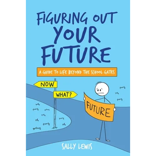 Figuring Out Your Future: A guide to life beyond the school gates