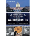 A History Lover's Guide to Washington, D.C.: Designed for Democracy