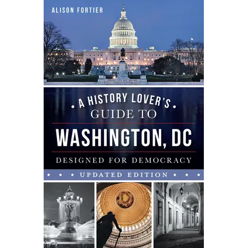 A History Lover's Guide to Washington, D.C.: Designed for Democracy