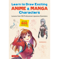Learn to Draw Exciting Anime & Manga Characters: Lessons from 100 Professional Japanese Illustrators (with Over 600 Illustrations to Improve Your Digi