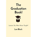The Graduation Book!: Lessons You Were Never Taught!