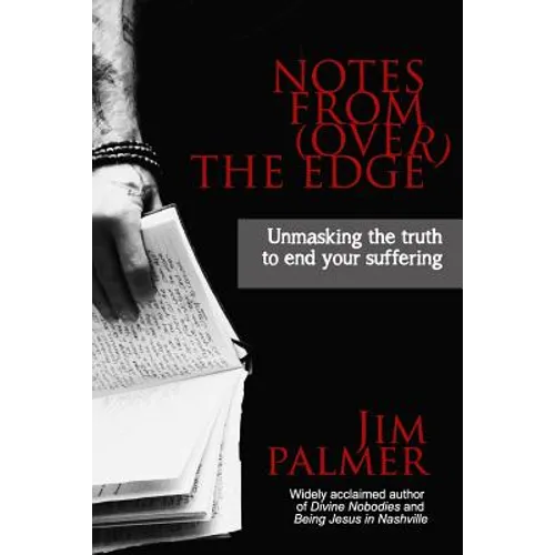Notes from (Over) the Edge: Unmasking the Truth to End Your Suffering