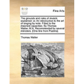 The grounds and rules of musick explained: or, An introduction to the art of singing by note. Fitted to the meanest capacities. By Thomas Walter, M.A.