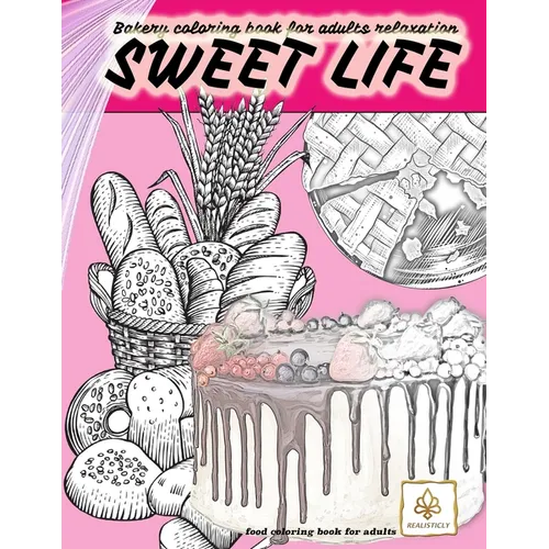 SWEET LIFE BAKERY coloring book for adults relaxation food coloring book for adults: dessert and food coloring books for adults