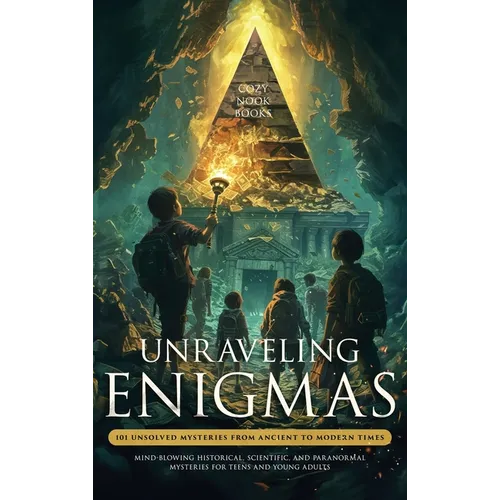 Unraveling Enigmas: 101 Unsolved Mysteries from Ancient to Modern Times: Mind-Blowing Historical, Scientific, and Paranormal Mysteries for Teens and Y