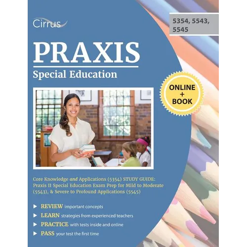 Praxis Special Education Core Knowledge and Applications (5354) Study Guide: Praxis II Special Education Exam Prep for Mild to Moderate (5543), & Seve