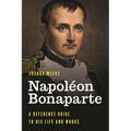 Napoléon Bonaparte: A Reference Guide to His Life and Works