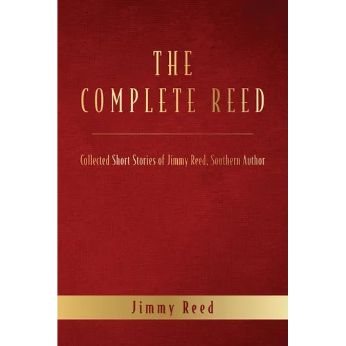 The Complete Reed: Collected Short Stories of Jimmy Reed Southern Author