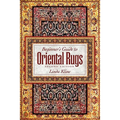Beginner's Guide to Oriental Rugs - 2nd Edition