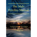 The Male Fertility Manual: Understanding Your Role In Conception