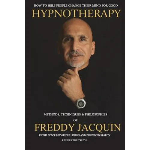 Hypnotherapy: Methods, Techniques and Philosophies of Freddy Jacquin