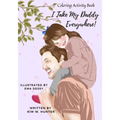 Coloring Activity Book: I Take My Daddy Everywhere!