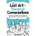 The Lost Art of Random Conversations: How One Conversation with a Stranger Will Change the Way You Connect With Everyone