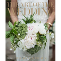 The Art of the Wedding: Invitations, Flowers, Decor, Table Settings, and Cakes for a Memorable Celebration