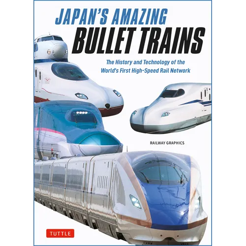 Japan's Amazing Bullet Trains: The History and Technology of the World's First High-Speed Rail Network