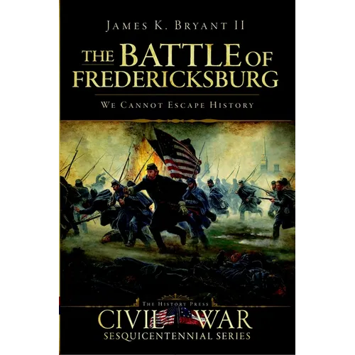 The Battle of Fredericksburg: We Cannot Escape History