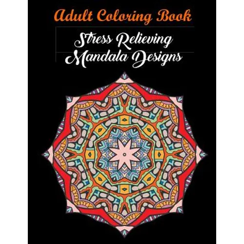 Adult Coloring Book: Stress Relieving Mandala Designs: Mandala Coloring Book (Stress Relieving Designs)